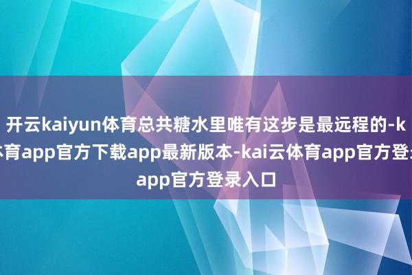 开云kaiyun体育总共糖水里唯有这步是最远程的-kai云体育app官方下载app最新版本-kai云体育app官方登录入口