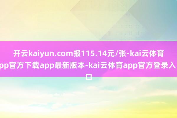 开云kaiyun.com报115.14元/张-kai云体育app官方下载app最新版本-kai云体育app官方登录入口