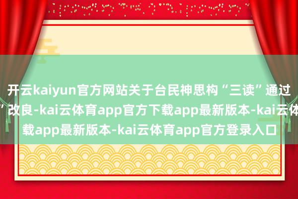 开云kaiyun官方网站关于台民神思构“三读”通过的“财政进出分离法”改良-kai云体育app官方下载app最新版本-kai云体育app官方登录入口